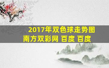 2017年双色球走势图南方双彩网 百度 百度